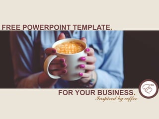 FREE POWERPOINT TEMPLATE.
FOR YOUR BUSINESS.
Inspired by coffee
 