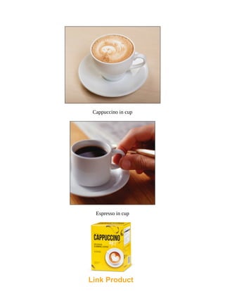 Cappuccino	in	cup
Espresso	in	cup
Link Product
 