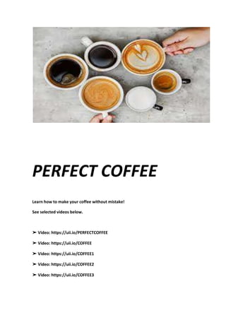 PERFECT COFFEE
Learn how to make your coffee without mistake!
See selected videos below.
➤ Video: https://uii.io/PERFECTCOFFEE
➤ Video: https://uii.io/COFFEE
➤ Video: https://uii.io/COFFEE1
➤ Video: https://uii.io/COFFEE2
➤ Video: https://uii.io/COFFEE3
 
