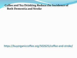 https://buyorganiccoffee.org/502625/coffee-and-stroke/
Coffee and Tea Drinking Reduce the Incidence of
Both Dementia and Stroke
 