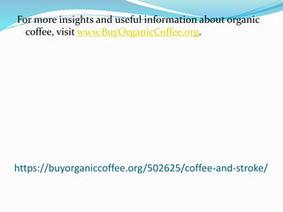 https://buyorganiccoffee.org/502625/coffee-and-stroke/
For more insights and useful information about organic
coffee, visit www.BuyOrganicCoffee.org.
 