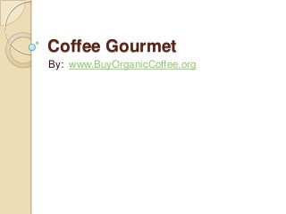 Coffee Gourmet
By: www.BuyOrganicCoffee.org

 