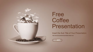 http://www.free-powerpoint-templates-design.com
Free
Insert the Sub Title of Your Presentation
Coffee
Presentation
 