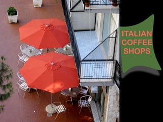 ITALIAN
COFFEE
 SHOPS
 