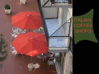 ITALIAN  COFFEE SHOPS 