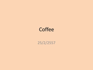 Coffee
25/2/2557

 
