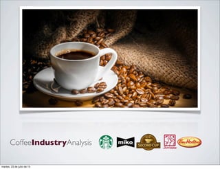 CoffeeIndustryAnalysis
martes, 23 de julio de 13
 