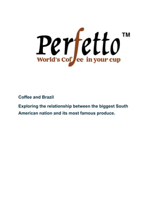 Coffee and Brazil
Exploring the relationship between the biggest South
American nation and its most famous produce.
 