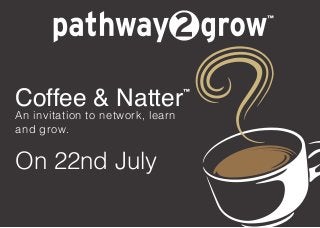 Coffee & Natter
An invitation to network, learn
and grow.
On 22nd July
 