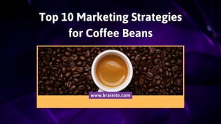 Top 10 Marketing Strategies
for Coffee Beans
www.brainito.com
 