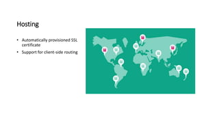 Hosting
• Automatically provisioned SSL
certificate
• Support for client-side routing
 