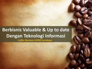 Berbisnis Valuable & Up to date
Dengan Teknologi Informasi
Coffee Business HIPMI Surabaya

 