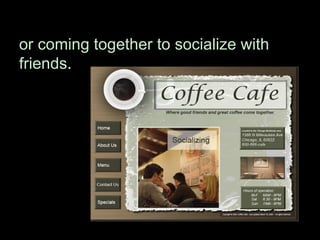 or coming together to socialize with friends . 