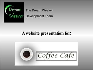The Dream Weaver  Development Team  A website presentation for: 