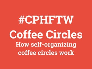 #CPHFTW
Coffee Circles
How self-organizing
coffee circles work
 