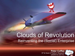 Clouds of Revolution
Reinventing the (Social) Enterprise

                          @PeterCoffee
                          Peter Coffee
              VP & Head of Platform Research
                          salesforce.com inc.
 