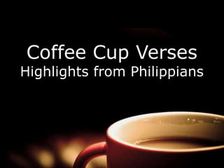 Coffee Cup Verses 
Highlights from Philippians 
 