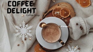 COFFEE
DELIGHT
Coffee Shop
 