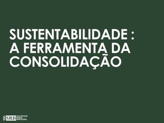 SUSTENTABILIDADE :
A FERRAMENTA DA
CONSOLIDAÇÃO
SOCIEDADE
RURAL
BRASILEIRA
 