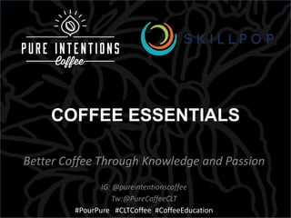 COFFEE ESSENTIALS
Better Coffee Through Knowledge and Passion
IG: @pureintentionscoffee
Tw:@PureCoffeeCLT
#PourPure #CLTCoffee #CoffeeEducation
 