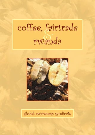 coffee, fairtrade
       &
    rwanda




 global awareness syndicate
 