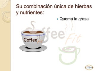 Su combinación única de hierbas
y nutrientes:
                   Quema la grasa
 