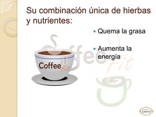 Su combinación única de hierbas
y nutrientes:
                   Quema la grasa

                   Aumenta la
                    energía
 