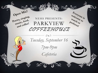 NEHS PRESENTS : 
PARKVIEW 
COFFEEHOUSE 
Tuesday, September 16 
7pm-9pm 
Cafeteria 
