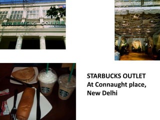 STARBUCKS OUTLET
At Connaught place,
New Delhi

 