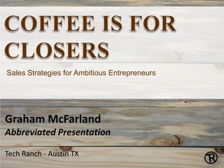 Sales Strategies for Ambitious Entrepreneurs




Graham McFarland
Abbreviated Presentation

Tech Ranch - Austin TX
                              1
 