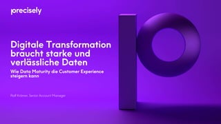 Digitale Transformation
braucht starke und
verlässliche Daten
Wie Data Maturity die Customer Experience
steigern kann
Ralf Krämer, Senior Account Manager
 