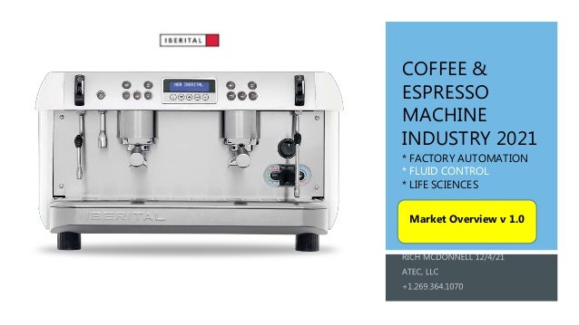 COFFEE &
ESPRESSO
MACHINE
INDUSTRY 2021
* FACTORY AUTOMATION
* FLUID CONTROL
* LIFE SCIENCES
Market Overview v 1.0
 