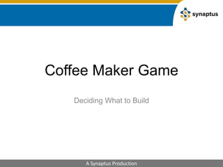 Coffee Maker Game Deciding What to Build 
