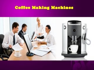 Coffee Making Machines 
 