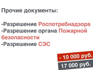 Прочие документы:
-Разрешение Роспотребнадзора
-Разрешение органа Пожарной
безопасности
-Разрешение СЭС
- 10 000 руб.
17 000 руб.
 