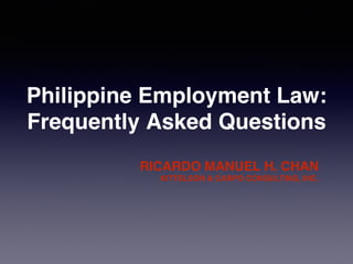 Philippine Employment Law: !
Frequently Asked Questions !
RICARDO MANUEL H. CHAN!
KITTELSON & CARPO CONSULTING, INC.!
 