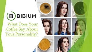 What Does Your
Coffee Say About
Your Personality?
 