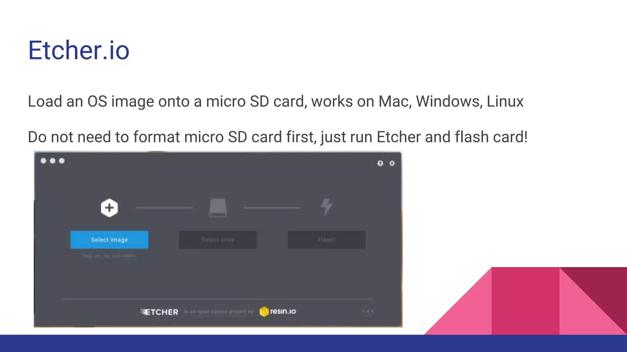 Etcher.io
Load an OS image onto a micro SD card, works on Mac, Windows, Linux
Do not need to format micro SD card first, just run Etcher and flash card!
 