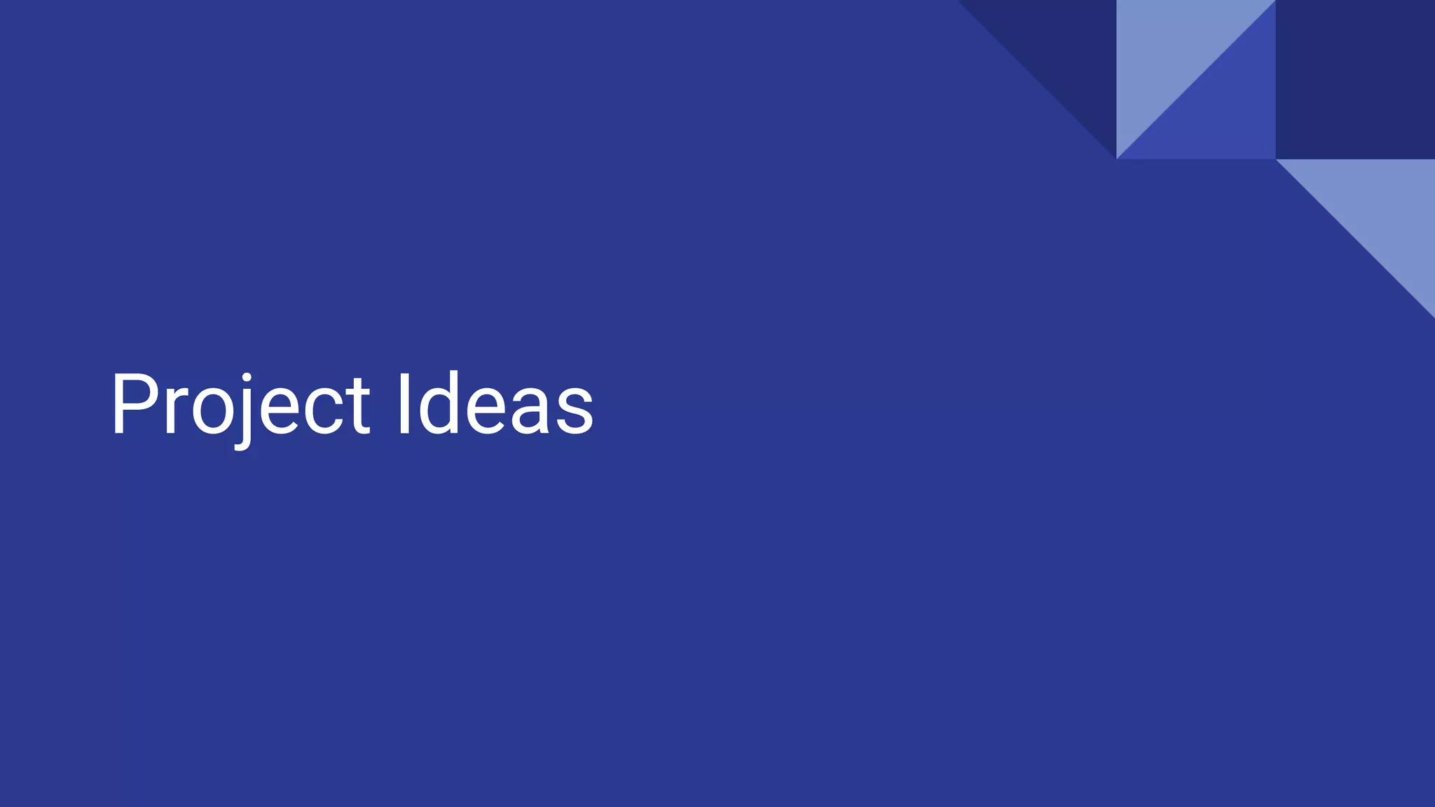 Project Ideas
 