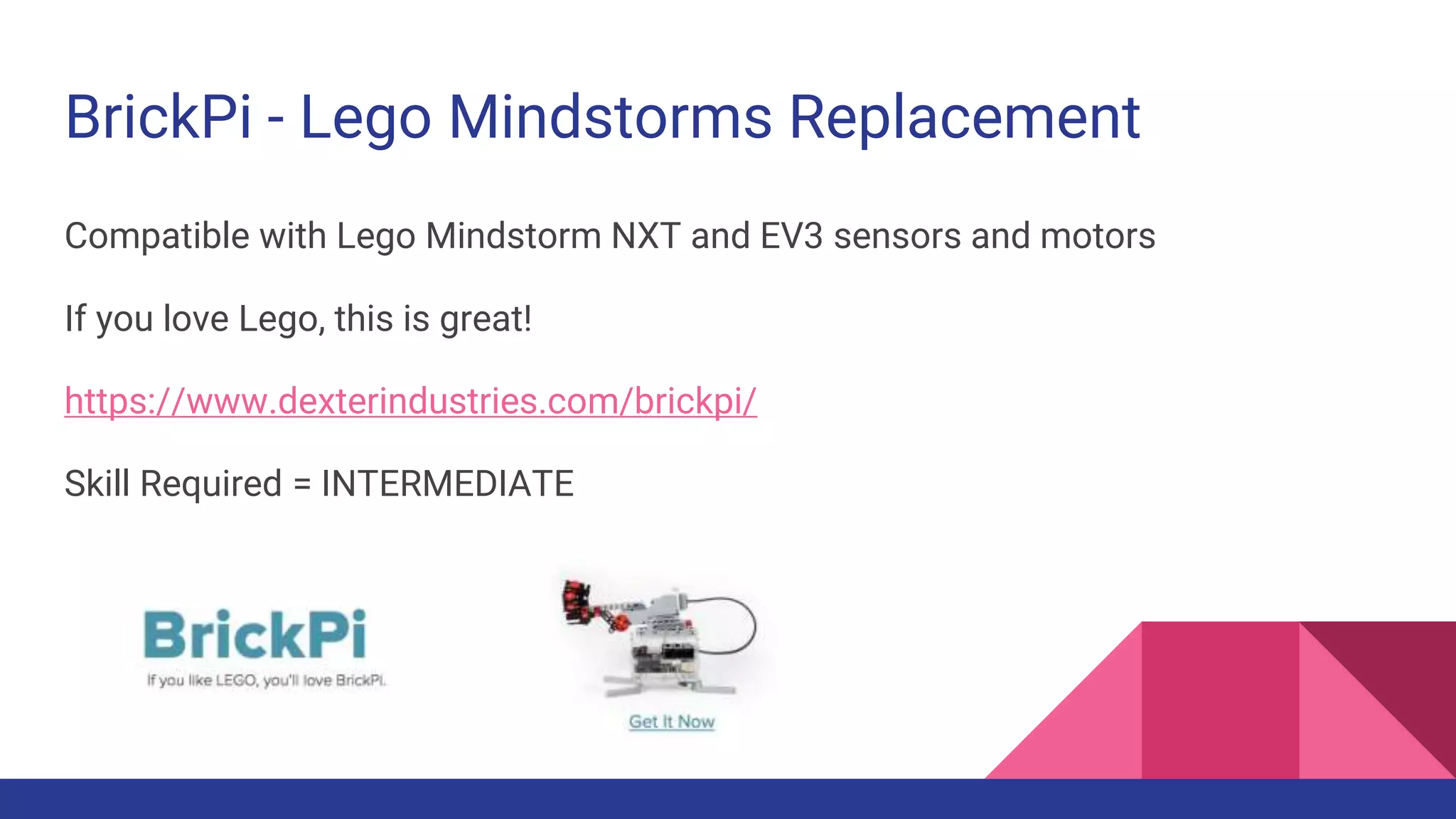 BrickPi - Lego Mindstorms Replacement
Compatible with Lego Mindstorm NXT and EV3 sensors and motors
If you love Lego, this is great!
https://www.dexterindustries.com/brickpi/
Skill Required = INTERMEDIATE
 