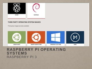 RASPBERRY PI OPERATING
SYSTEMS
RASPBERRY PI 3
 