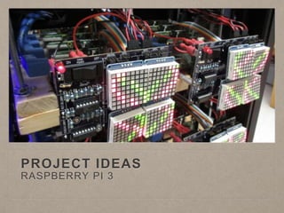 PROJECT IDEAS
RASPBERRY PI 3
 