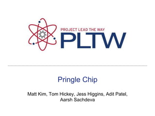 Pringle Chip Matt Kim, Tom Hickey, Jess Higgins, Adit Patel, AarshSachdeva 