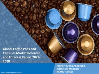 Copyright © IMARC Service Pvt Ltd. All Rights Reserved
Global Coffee Pods and
Capsules Market Research
and Forecast Report 2023-
2028
Author: Elena Anderson,
Marketing Manager |
IMARC Group
© 2019 IMARC All Rights Reserved
 