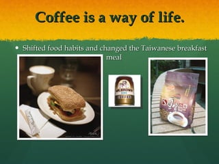 Coffee is a way of life. Shifted food habits and changed the Taiwanese breakfast meal  