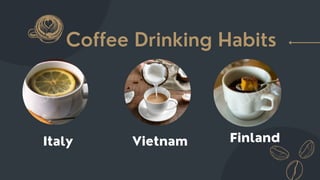 Coffee Drinking Habits
Italy Vietnam Finland
 