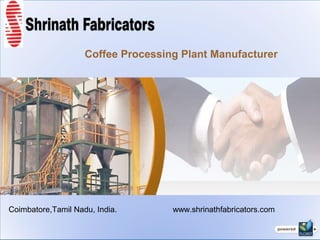 Coimbatore,Tamil Nadu, India.
Coffee Processing Plant Manufacturer
www.shrinathfabricators.com
 