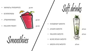 • MANGO & PINEAPPLE: 35.000
• BLUEBERRY: 35.000
• STRAWBERRY: 35.000
• PASSION FRUIT: 35.000
• KUMQUAT MOJITO: 28.000
• LEMON MOJITO: 28.000
• PASSION MOJITO: 28.000
• BLUE OCEAN MOJITO: 28.000
• GREEN SKY MOJITO: 28.000
 