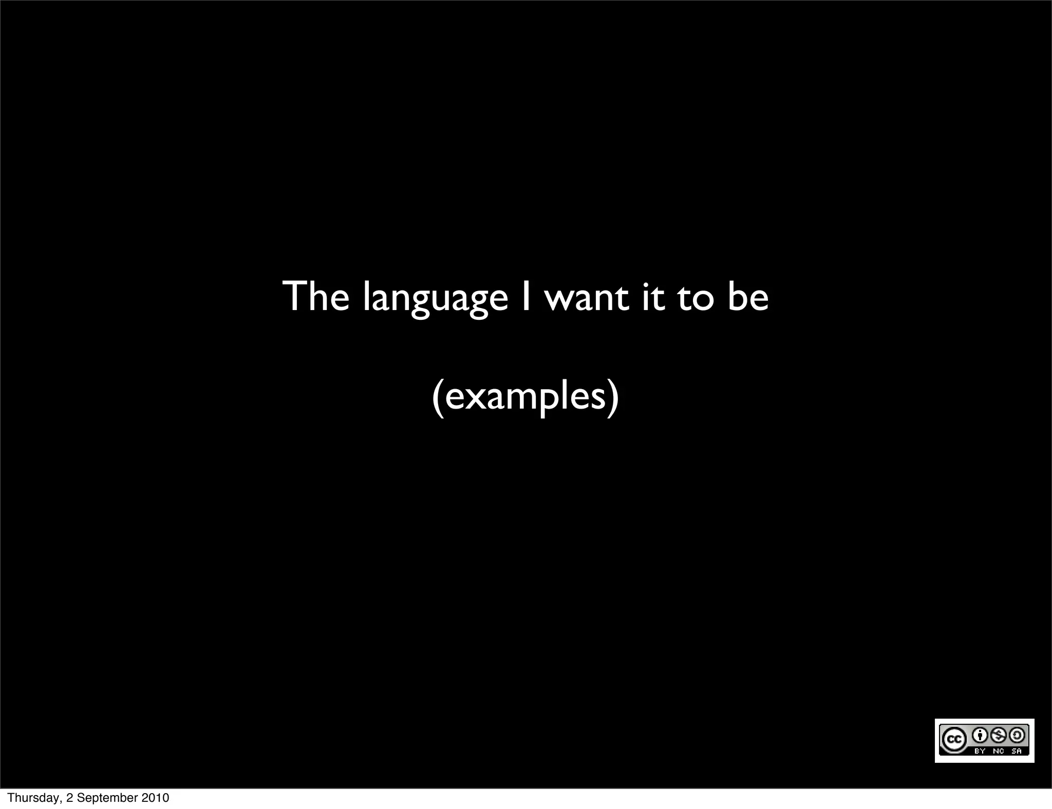 The language I want it to be

                                     (examples)




Thursday, 2 September 2010
 