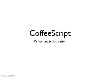 CoffeeScript
                            Write javascript easier




Monday, January 24, 2011
 